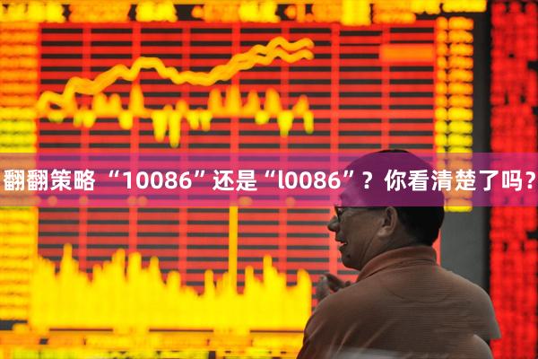 翻翻策略 “10086”还是“l0086”?你看清楚了吗?